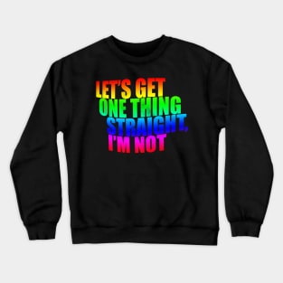 Let's get one thing Straight I'm Not Crewneck Sweatshirt